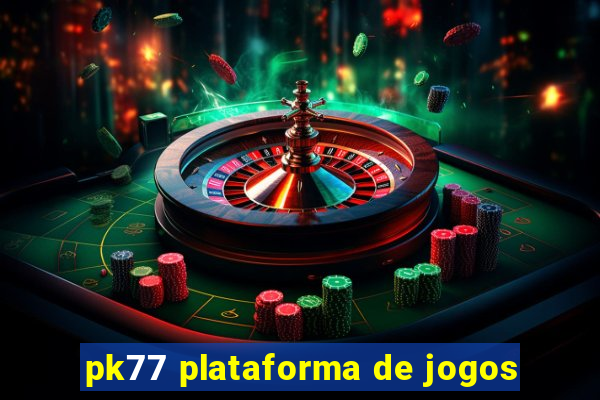 pk77 plataforma de jogos